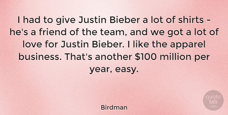 Birdman Quote About Apparel, Business, Friend, Justin, Love: I Had To Give Justin...