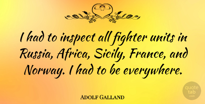 Adolf Galland Quote About Russia, France, Norway: I Had To Inspect All...