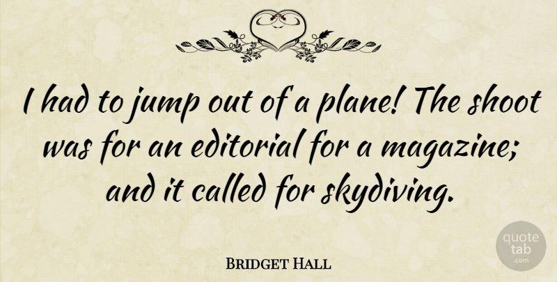 Bridget Hall Quote About Magazines, Skydiving, Planes: I Had To Jump Out...