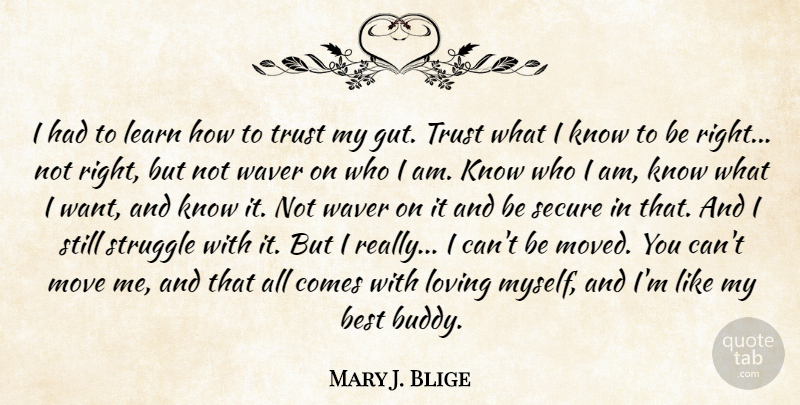 Mary J. Blige Quote About Struggle, Moving, Who I Am: I Had To Learn How...