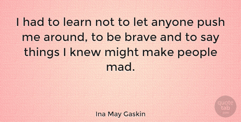 Ina May Gaskin Quote About People, Mad, Brave: I Had To Learn Not...