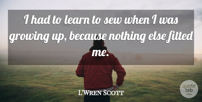 L'Wren Scott Quote About Sew: I Had To Learn To...
