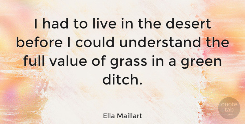 Ella Maillart Quote About Good Life, Green, Desert: I Had To Live In...
