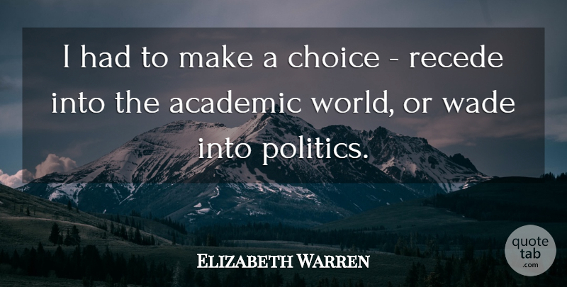 Elizabeth Warren Quote About Politics, Recede: I Had To Make A...