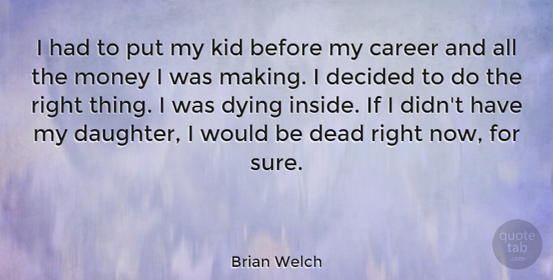Brian Welch Quote About Mother, Daughter, Kids: I Had To Put My...