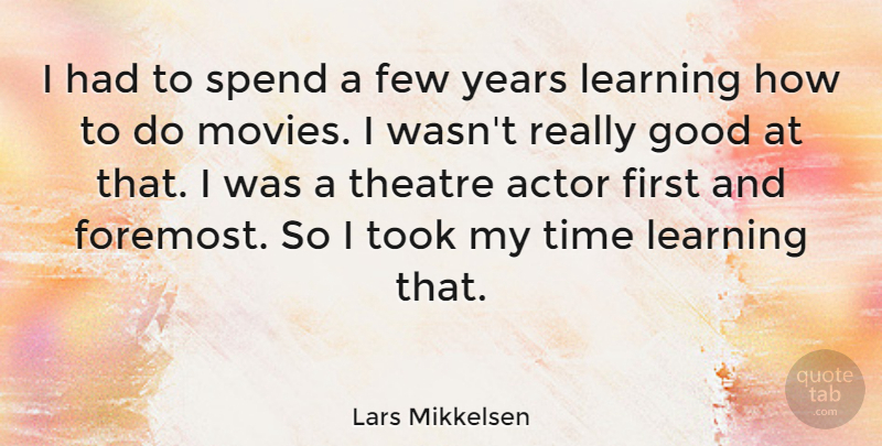 Lars Mikkelsen Quote About Few, Good, Learning, Spend, Theatre: I Had To Spend A...