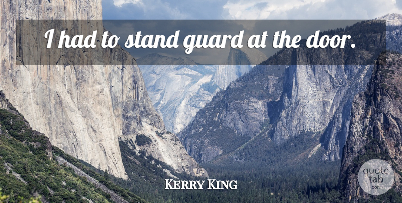 Kerry King Quote About Guard, Stand: I Had To Stand Guard...