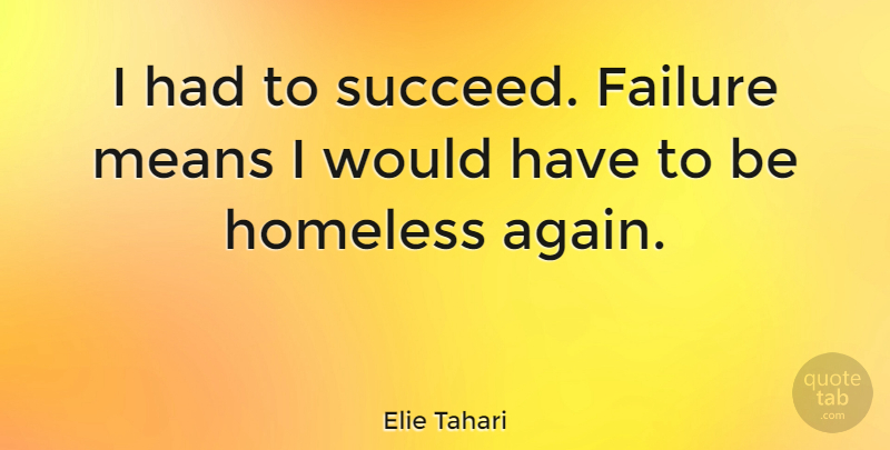 Elie Tahari Quote About Mean, Succeed, Homeless: I Had To Succeed Failure...