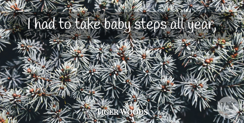 Tiger Woods Quote About Baby, Steps: I Had To Take Baby...