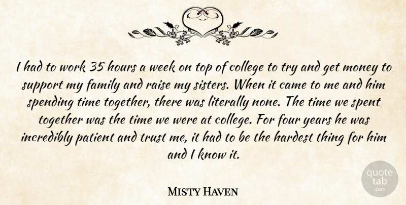 Misty Haven Quote About Came, College, Family, Four, Hardest: I Had To Work 35...