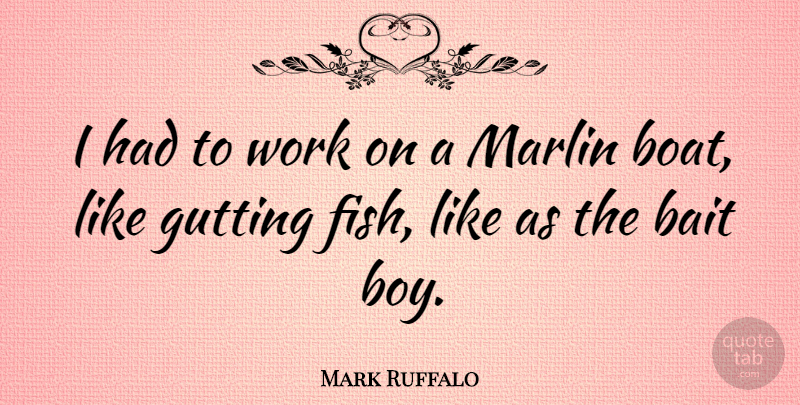 Mark Ruffalo Quote About Boys, Bait, Fish Tanks: I Had To Work On...