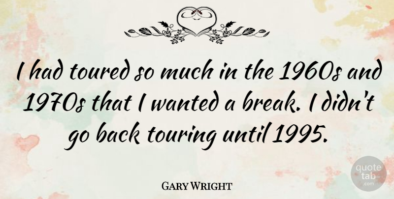 Gary Wright Quote About Until: I Had Toured So Much...