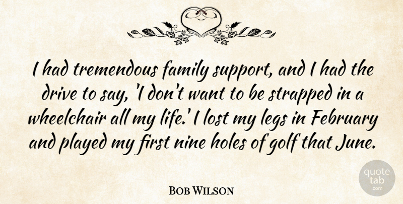 Bob Wilson Quote About Drive, Family, February, Golf, Holes: I Had Tremendous Family Support...