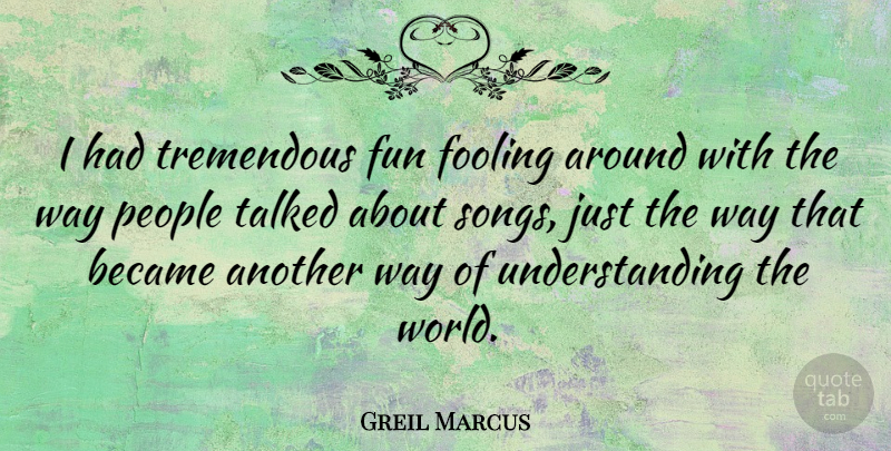 Greil Marcus Quote About Song, Fun, People: I Had Tremendous Fun Fooling...
