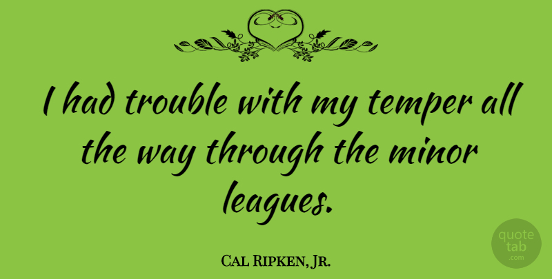 Cal Ripken, Jr. Quote About Minor: I Had Trouble With My...