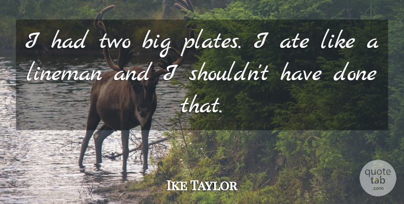 Ike Taylor Quote About Ate: I Had Two Big Plates...