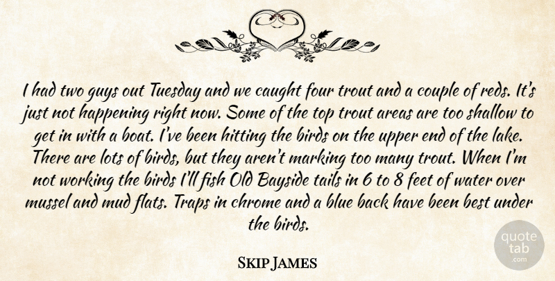 Skip James Quote About Areas, Best, Birds, Blue, Caught: I Had Two Guys Out...