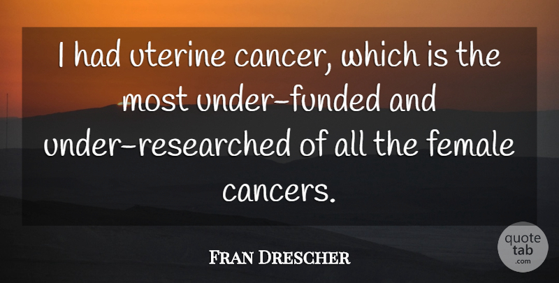 Fran Drescher Quote About Cancer, Female: I Had Uterine Cancer Which...