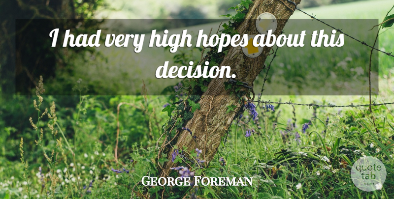 George Foreman Quote About High, Hopes: I Had Very High Hopes...