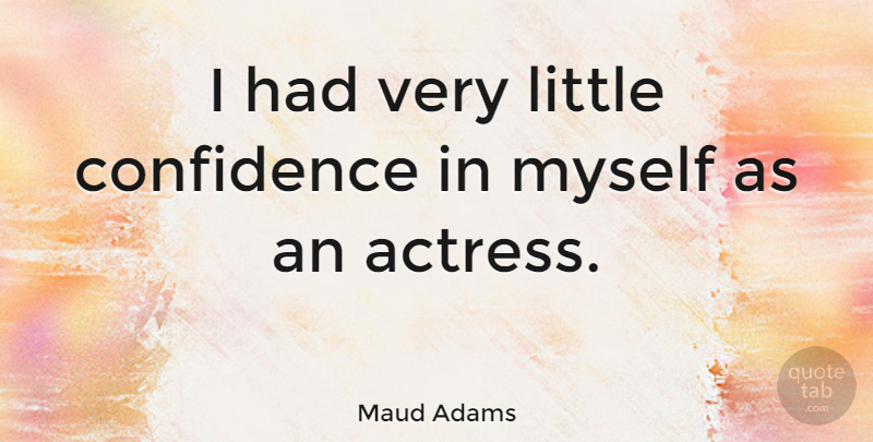 Maud Adams Quote About Littles, Actresses: I Had Very Little Confidence...