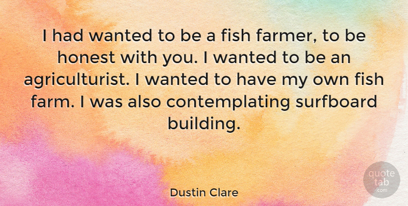 Dustin Clare Quote About Honest, Building, Farmers: I Had Wanted To Be...