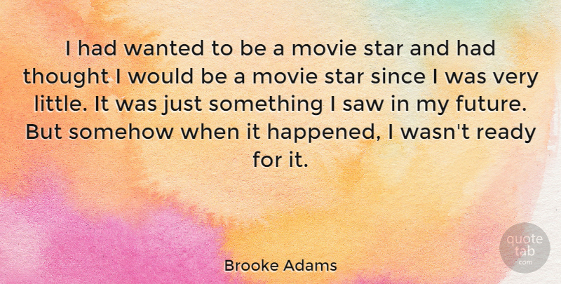 Brooke Adams Quote About Future, Saw, Since, Somehow: I Had Wanted To Be...