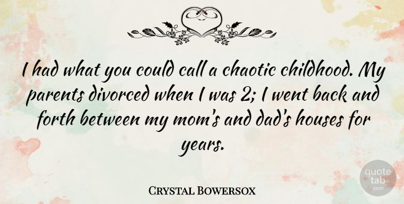 Crystal Bowersox Quote About Call, Chaotic, Dad, Divorced, Forth: I Had What You Could...