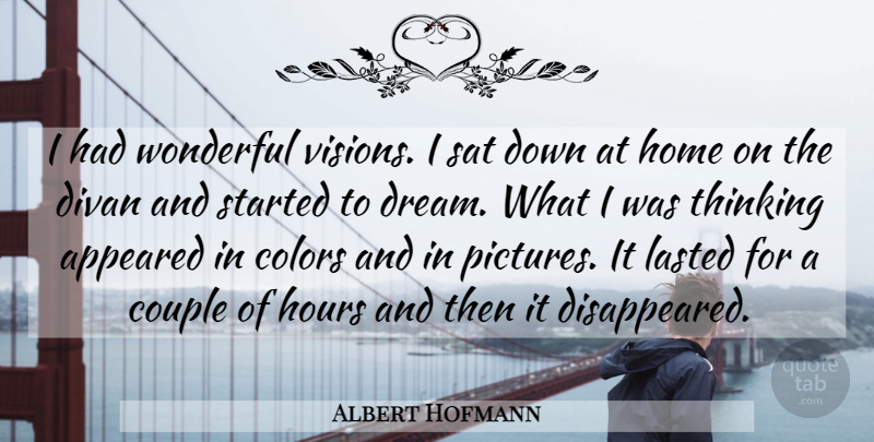 Albert Hofmann Quote About Appeared, Colors, Couple, Home, Hours: I Had Wonderful Visions I...