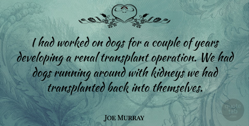 Joe Murray Quote About Running, Dog, Couple: I Had Worked On Dogs...