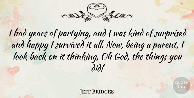 Jeff Bridges Quote About Being Happy, Party, Thinking: I Had Years Of Partying...