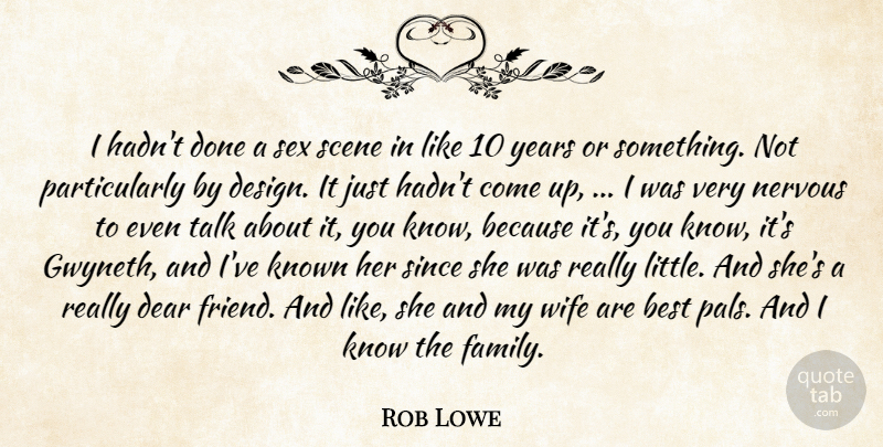 Rob Lowe Quote About Best, Dear, Known, Nervous, Scene: I Hadnt Done A Sex...