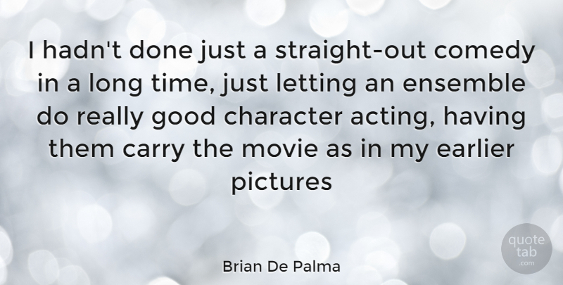 Brian De Palma Quote About Character, Long, Acting: I Hadnt Done Just A...
