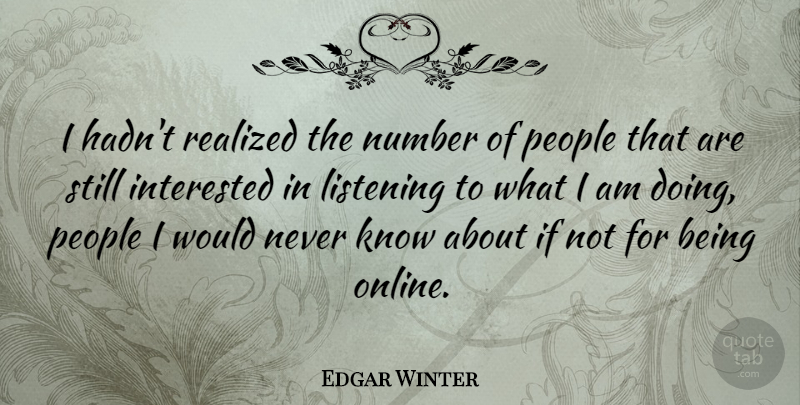 Edgar Winter Quote About American Musician, Interested, Listening, Number, People: I Hadnt Realized The Number...