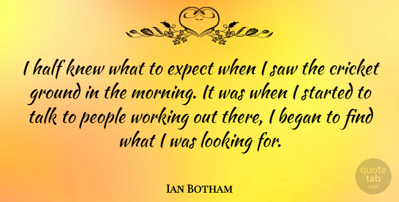Ian Botham Quote About Morning, Work Out, People: I Half Knew What To...