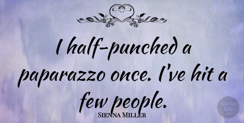 Sienna Miller Quote About People, Half: I Half Punched A Paparazzo...