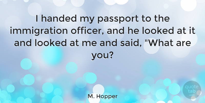 M. Hopper Quote About American Scientist, Handed, Looked, Passport: I Handed My Passport To...