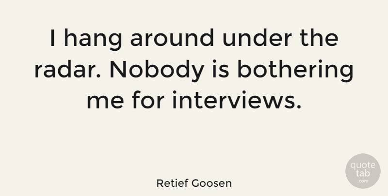 Retief Goosen Quote About Interviews, Bother, Radar: I Hang Around Under The...