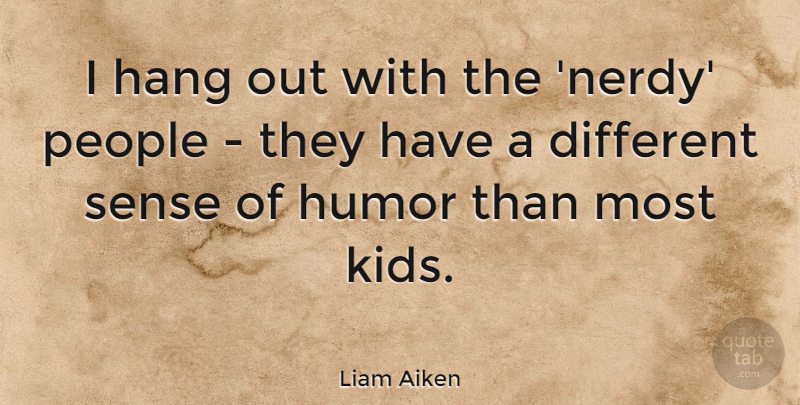 Liam Aiken Quote About Hang, Humor, People: I Hang Out With The...