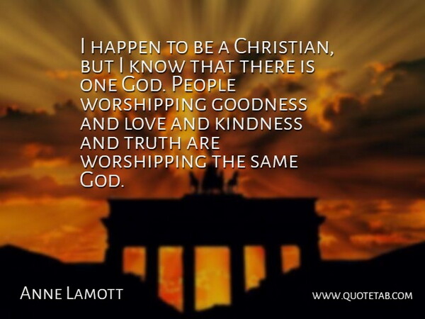 Anne Lamott Quote About God, Goodness, Happen, Kindness, Love: I Happen To Be A...