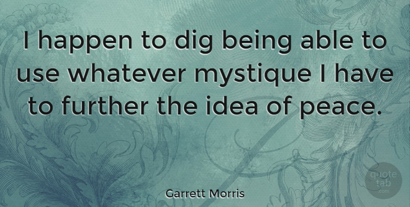 Garrett Morris Quote About Ideas, Use, Able: I Happen To Dig Being...