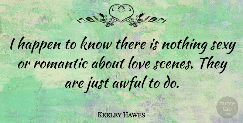 Keeley Hawes Quote About Awful, Happen, Love, Romantic: I Happen To Know There...