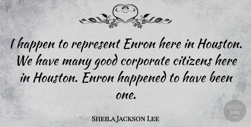 Sheila Jackson Lee Quote About Citizens, Houston, Enron: I Happen To Represent Enron...