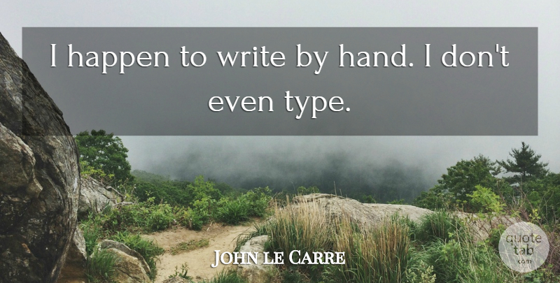 John le Carre Quote About Writing, Hands, Literature: I Happen To Write By...