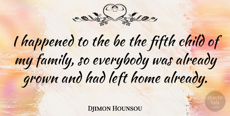 Djimon Hounsou Quote About Everybody, Family, Fifth, Grown, Happened: I Happened To The Be...
