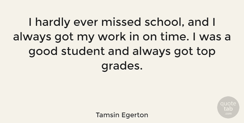 Tamsin Egerton Quote About School, Students, Grades: I Hardly Ever Missed School...