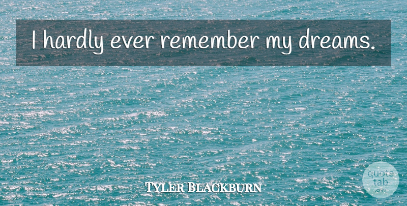 Tyler Blackburn Quote About Dream, Remember: I Hardly Ever Remember My...