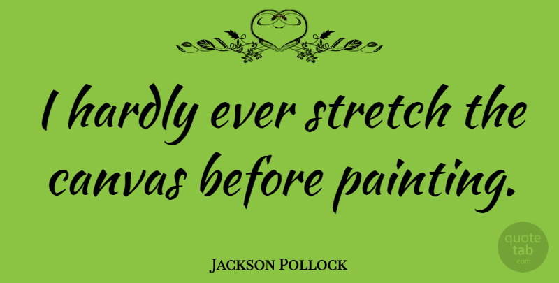 Jackson Pollock Quote About Painting, Canvas: I Hardly Ever Stretch The...
