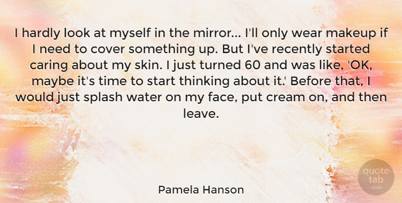 Pamela Hanson Quote About Cover, Cream, Hardly, Makeup, Maybe: I Hardly Look At Myself...