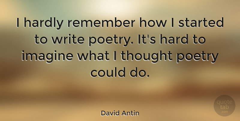 David Antin Quote About Writing, Remember, Imagine: I Hardly Remember How I...