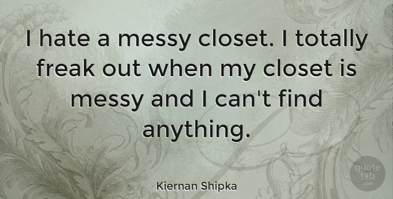 Kiernan Shipka Quote About Hate, Freak, Closets: I Hate A Messy Closet...